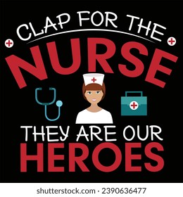 CLAP FOR THE NURSE THEY ARE OUR HEROES - NURSE QUOTES T-SHIRT - VECTOR GRAPHIC DESIGN.