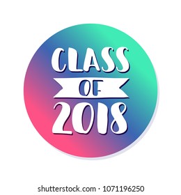 Class of 2018. Hand drawn brush lettering Graduation logo. Template for graduation design, party.