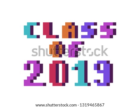 Class of 2019, colorful 8 bit pixel art font quote for prints, posters, banners, stickers, yearbook design isolated on white background. High school, college, university graduation congratulations.