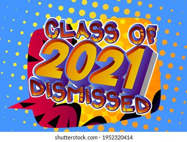 Class of 2021 Dismissed - Comic book style text. Graduation, end of educational year related words, quote on colorful background. Poster, banner, template. Cartoon vector illustration.