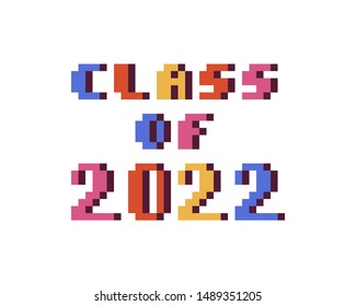 Class Of 2022, Colorful 8 Bit Pixel Art Font Quote For Prints, Posters, Banners, Stickers, Yearbook Design Isolated On White Background. High School, College, University Graduation Congratulations.