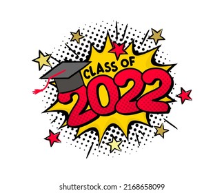 Class of 2022. Comic emblem in pop art style isolated on white backgroud. Bright logo with explosion, stars and bachelor cap. Black halftones in retro card. Vector cartoon illustration