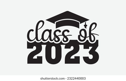 Class of 2023 svg, Graduation SVG , Class of 2023 Graduation SVG Bundle, Graduation cap svg, T shirt Calligraphy phrase for Christmas, Hand drawn lettering for Xmas greetings cards, invitations, Good svg