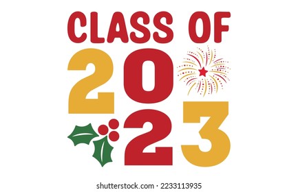 Class of 2023 svg, Happy new year svg, Happy new year 2023 t shirt design And svg cut files, New Year Stickers quotes t shirt designs hand lettering typography vector illustration with fireworks symb