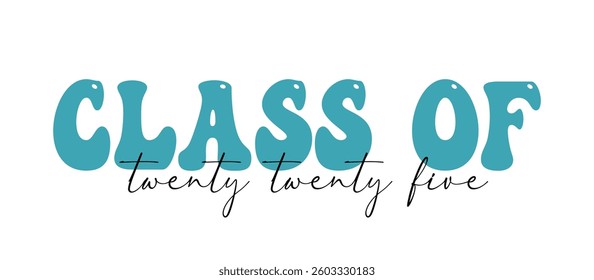 Class of 2025 Groovy text Graduation Quote Class Of 2025 Graduation retro vintage typography sublimation on white background