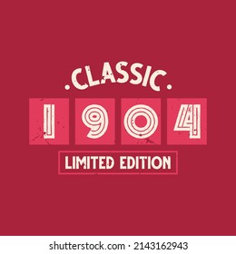 Classic 1904 Limited Edition. 1904 Vintage Retro Birthday