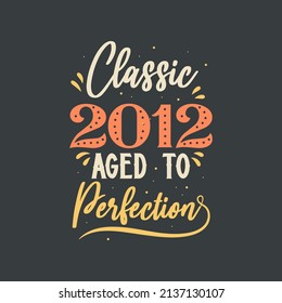 Classic 2012 Aged to Perfection. 2012 Vintage Retro Birthday