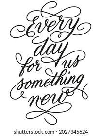 classic calligraphy lettering with strokes. Every day for us something new. Vector illustration