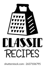 Classic recipes logo with grater silhouette and lettering is representing cooking process, kitchen, food preparation, traditional cuisine and culinary art