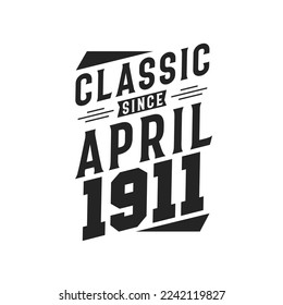 Classic Since April 1911. Born in April 1911 Retro Vintage Birthday