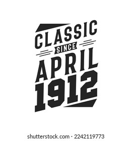 Classic Since April 1912. Born in April 1912 Retro Vintage Birthday