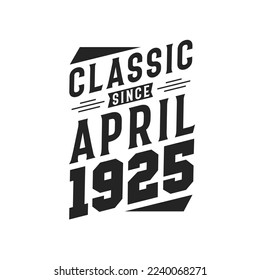 Classic Since April 1925. Born in April 1925 Retro Vintage Birthday