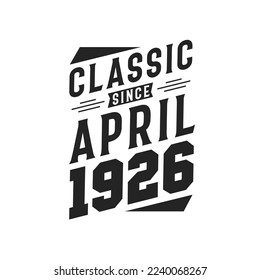 Classic Since April 1926. Born in April 1926 Retro Vintage Birthday