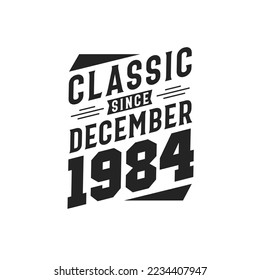 Classic Since December 1984. Born in December 1984 Retro Vintage Birthday