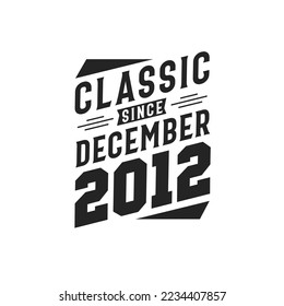 Classic Since December 2012. Born in December 2012 Retro Vintage Birthday