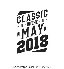 Classic Since May 2018. Born in May 2018 Retro Vintage Birthday