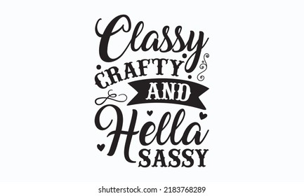 Classy Crafty And Hella Sassy - Sublimation SVG T-shirt Design, Vector Vintage Illustration.  Good For Scrapbooking, Posters, Templet,  Greeting Cards, Banners, Textiles, T-shirts, Gifts, And Clothes.