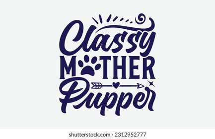 Classy Mother Pupper - Dog T-Shirt Design, Paw Quotes, Hand Drawn Lettering Phrase Isolated On Black Background.