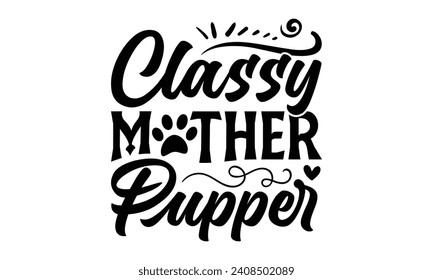 Classy Mother Pupper - Dog T-shirt Design, Modern calligraphy, Vector illustration with hand drawn lettering, posters, banners, cards, mugs, Notebooks, white background. svg