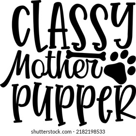 Classy Mother Pupper svg dxf eps png Files for Cutting Machines Cameo , Dog, Funny, Fur Mom, Pet Mom, Dog Mom, Adopt Rescue