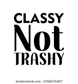 classy not trashy black lettering quote