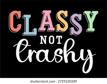 Classy not trashy, Funny Sarcastic Quotes Slogan T-Shirt Design