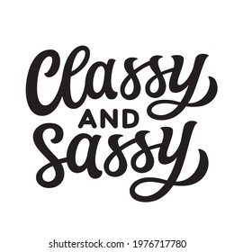 Classy and sassy. Hand lettering quote isolated on white background. Vector typography fot t shirt design, mugs, posters, decals