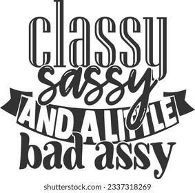 Classy Sassy And A Little Bad Assy - Sassy Girl