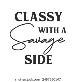 Classy with a savage side sarcastic quote. Illustration for prints on t-shirts and bags, posters, cards. Vector sarcastic quotes. Isolated on white background. Monochrome funny inscription.