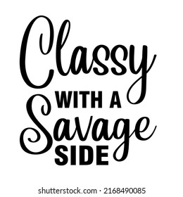 CLASSY WITH A SAVASAGE SIDE is a vector design for printing on various surfaces like t shirt, mug etc.
