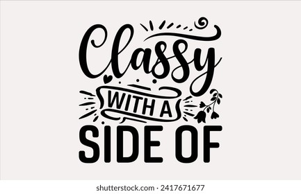 Classy With A Side Of - Mother's Day T Shirt Design, Hand drawn lettering and calligraphy, simple, lettering For stickers, mugs, etc.