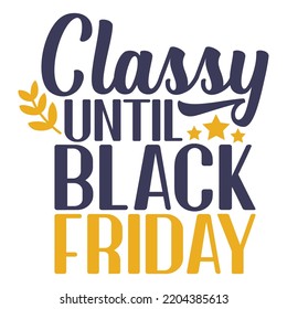 Classy Until Black Friday Shirt Design