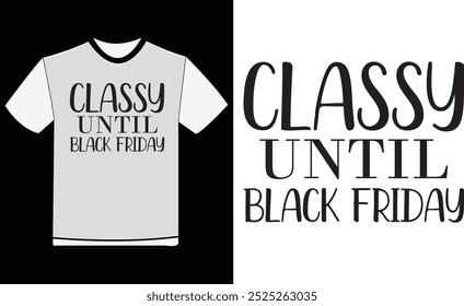  Classy Until Black Friday T-shirt ,Typography T-shirt Design , Quotes T-shirt , Black Friday Vintage T-shirt , Birthday Gifts