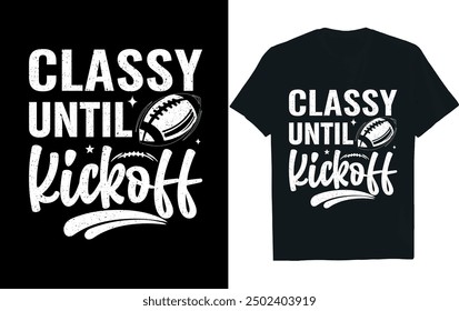 CLASSY UNTIL KICKOFF . America Football  t- Shirt design.
