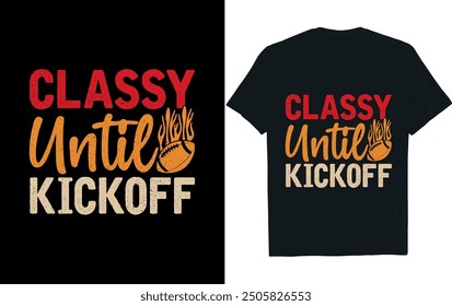 CLASSY UNTIL KICKOFF ..America Football  t- Shirt design