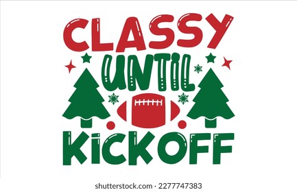 classy until kickoff- Christmas T-shirt Design, Modern calligraphy, Lettering Vector illustration, Cut Files for Cricut svg, posters, templet, greeting cards, banners, EPS