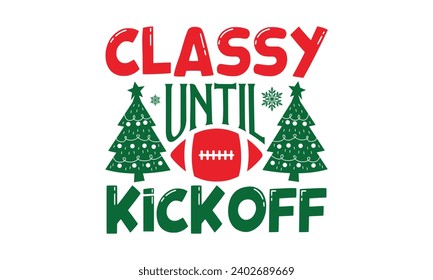 Classy Until Kickoff - Christmas T-Shirts design, Files for Cutting, For the design of postcards, Cutting Cricut and Silhouette, EPS 10.