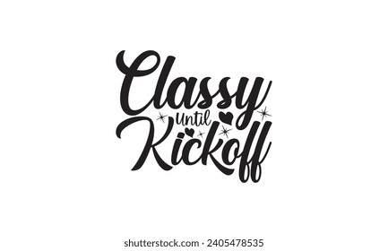 Classy Until Kickoff - illustration for prints on t-shirt and bags, posters, Mugs, Notebooks, Floor Pillows