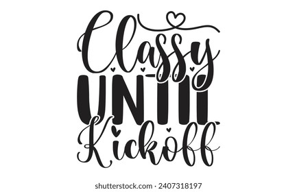    Classy Until Kickoff - Lettering design for greeting banners, Mouse Pads, Prints, Cards and Posters, Mugs, Notebooks, Floor Pillows and T-shirt prints design.