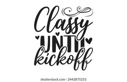  Classy until kickoff - Lettering design for greeting banners, Mouse Pads, Prints, Cards and Posters, Mugs, Notebooks, Floor Pillows and T-shirt prints design.
