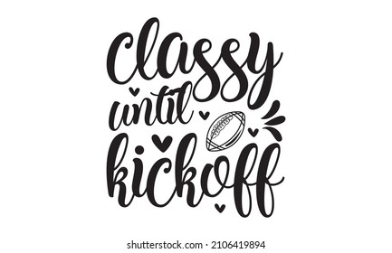 Classy Until Kickoff -  Simple Inspire And Motivational Quote. Hand-drawn Beautiful Lettering. Print For Inspirational Poster, T-shirt, Bag, Cups, Card, Flyer, Sticker, Badge. Cute And Funny Vector