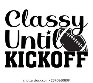 Classy until kickoff Svg, Cut Files, Football Cut File For Cricut, Football T-Shirt, Football Svg, Soccer Ball, Soccer Team, Soccer Designs, Love Football, Funny Footbal Sayings, Game Day 