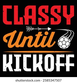 Classy Until Kickoff. T-shirt Design. Vector Illustration.