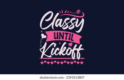 Classy Until Kickoff - Valentines Day T- Shirt Design,  Typography   Design, For Stickers, Templet, Mugs, Etc. Vector EPS 10 FILS Editable Files.