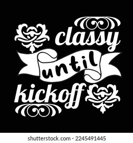 classy until kickoff-Typhographic t-shirt design Ready for Print.