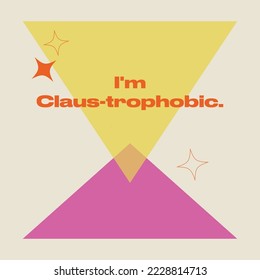 I'm Claus-trophobic text Christmas graphic abstract sparkles shapes modern illustrations vector