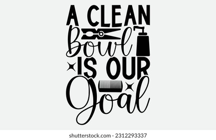 A Clean Bowl Is Our Goal - Bathroom T-shirt Design,typography SVG design, Vector illustration with hand drawn lettering, posters, banners, cards, mugs, Notebooks, white background. svg