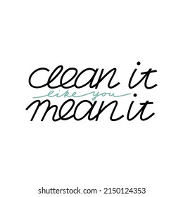 Clean it like you mean it. Cleaning lettering, text isolated on white background, housework motivational phrase, hand drawn letters, inspirational banner or poster, laundry sticker vector illustration