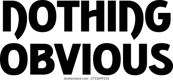 Clean minimalist text design saying “Nothing Obvious” for posters and apparel