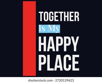 Clean modern typography design featuring the phrase “Together Is My Happy Place” with a bold vertical accent and minimalist layout. Contemporary vector artwork perfect for couple t-shirts, home decor prints, romantic posters, wall art, print on demand products, and relationship themed designs.
